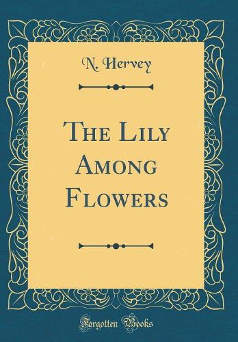 The Lily Among Flowers (Classic Reprint)