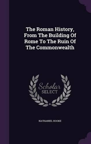 The Roman History, From The Building Of Rome To The Ruin Of The Commonwealth