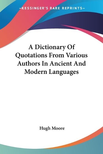 A Dictionary Of Quotations From Various Authors In Ancient And Modern Languages