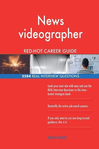 News videographer RED-HOT Career Guide; 2584 REAL Interview Questions