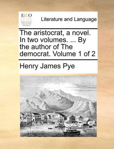 The Aristocrat, a Novel. in Two Volumes. ... by the Author of the Democrat. Volume 1 of 2