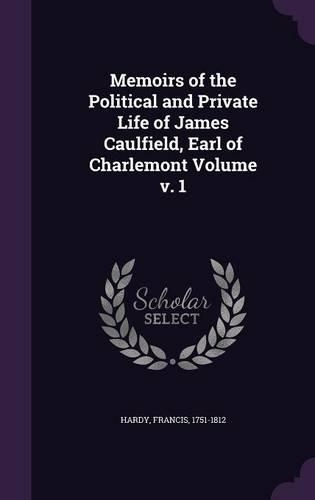 Memoirs of the Political and Private Life of James Caulfield, Earl of Charlemont Volume V. 1