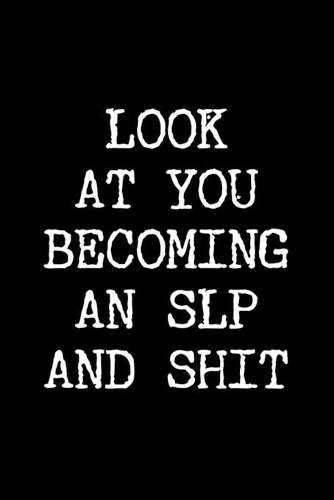 Look at You Becoming an SLP and Shit