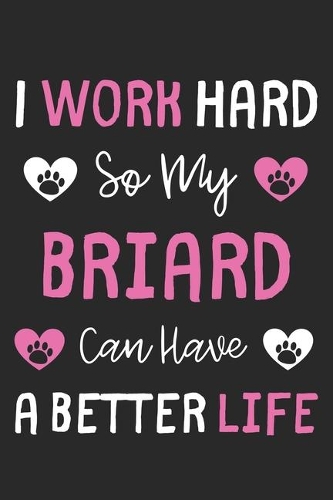I Work Hard So My Briard Can Have A Better Life