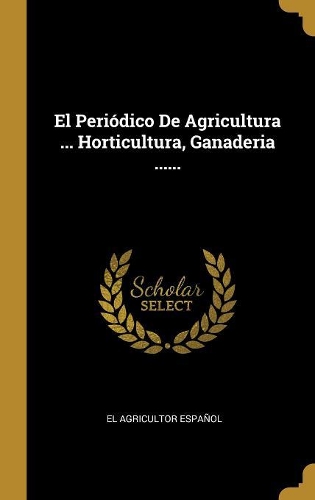 El Periódico De Agricultura ... Horticultura, Ganaderia ......