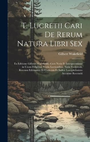 T. Lucretii Cari De Rerum Natura Libri Sex