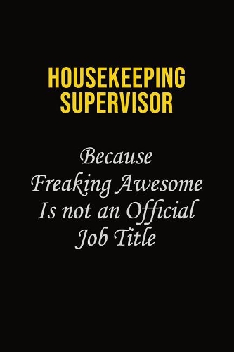 Housekeeping Supervisor Because Freaking Awesome Is Not An Official Job Title
