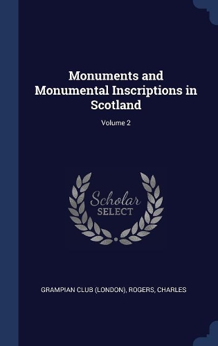 Monuments and Monumental Inscriptions in Scotland; Volume 2