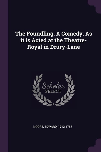 The Foundling. A Comedy. As it is Acted at the Theatre-Royal in Drury-Lane