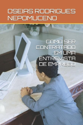Como Ser Contratado Em Uma Entrevista de Emprego