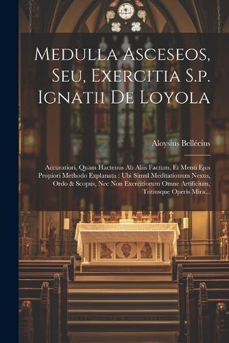 Medulla Asceseos, Seu, Exercitia S.p. Ignatii De Loyola