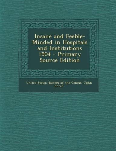 Insane and Feeble-Minded in Hospitals and Institutions 1904