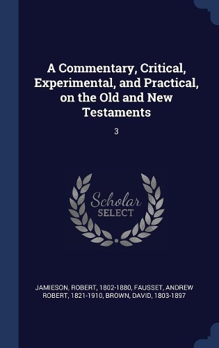 A Commentary, Critical, Experimental, and Practical, on the Old and New Testaments
