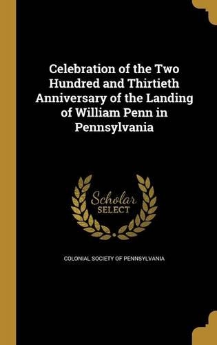 Celebration of the Two Hundred and Thirtieth Anniversary of the Landing of William Penn in Pennsylvania
