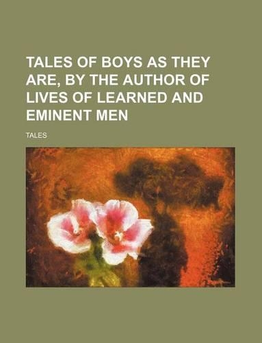 Tales of Boys as They Are, by the Author of Lives of Learned and Eminent Men