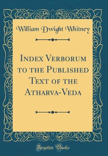 Index Verborum to the Published Text of the Atharva-Veda (Classic Reprint)