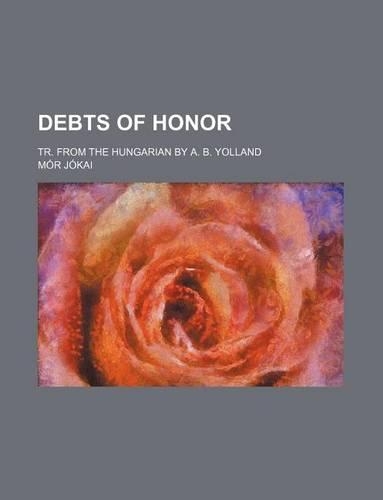 Debts of Honor; Tr. from the Hungarian by A. B. Yolland