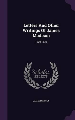 Letters And Other Writings Of James Madison