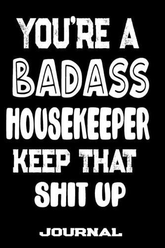 You're A Badass Housekeeper Keep That Shit Up