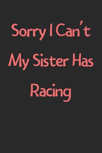 Sorry I Can't My Sister Has Racing