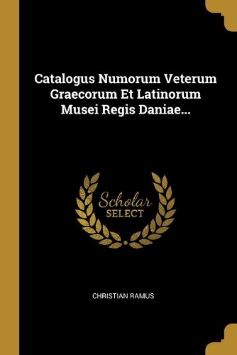 Catalogus Numorum Veterum Graecorum Et Latinorum Musei Regis Daniae...