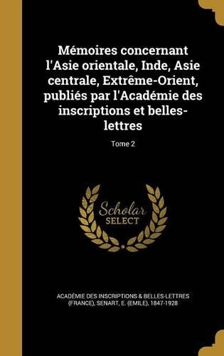 Mémoires concernant l'Asie orientale, Inde, Asie centrale, Extrême-Orient, publiés par l'Académie des inscriptions et belles-lettres; Tome 2