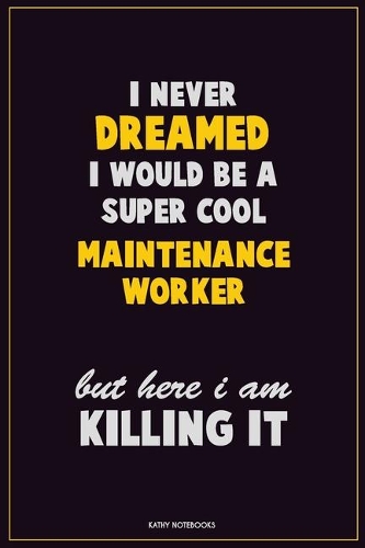 I Never Dreamed I would Be A Super Cool Maintenance Worker But Here I Am Killing It