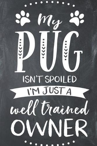 My Pug Isn't Spoiled I'm Just a Well Trained Owner