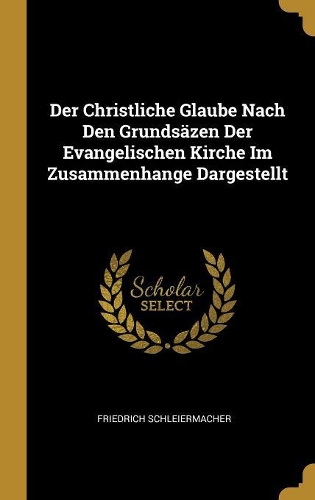 Der Christliche Glaube Nach Den Grundsäzen Der Evangelischen Kirche Im Zusammenhange Dargestellt