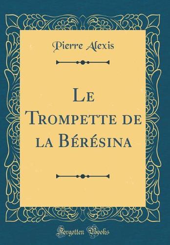 Le Trompette de la Bérésina (Classic Reprint)
