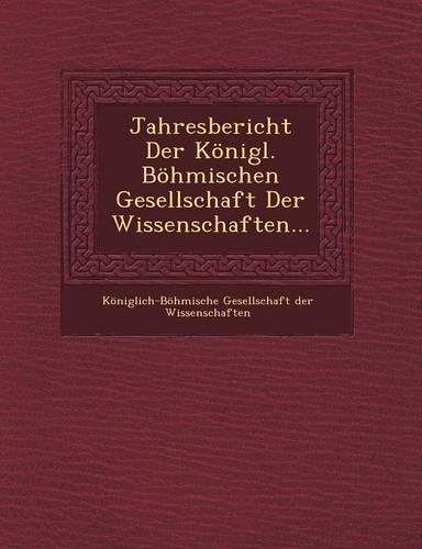 Jahresbericht Der Konigl. Bohmischen Gesellschaft Der Wissenschaften...