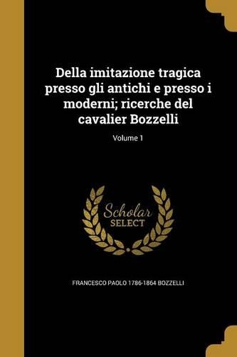 Della imitazione tragica presso gli antichi e presso i moderni; ricerche del cavalier Bozzelli; Volume 1