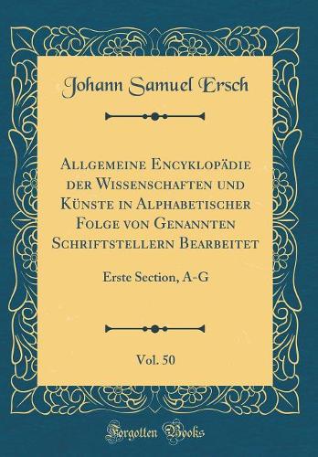Allgemeine Encyklopädie Der Wissenschaften Und Künste in Alphabetischer Folge Von Genannten Schriftstellern Bearbeitet, Vol. 50