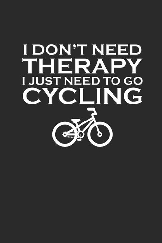 I Dont Need Therapy I Just Need to Go Cycling