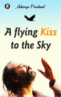 A Flying Kiss To The Sky By Acharya Prashant