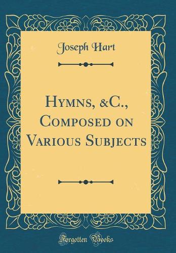 Hymns, &C., Composed on Various Subjects (Classic Reprint)