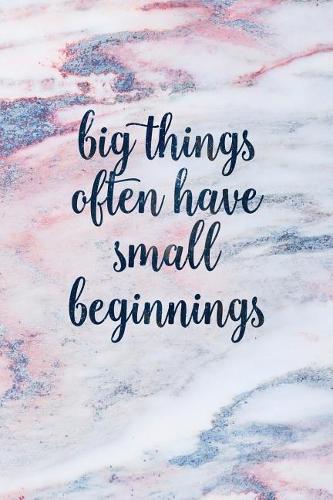 Big Things Often Have Small Beginnings