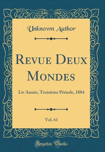 Revue Deux Mondes, Vol. 61: Liv Année, Troisième Période, 1884 (Classic Reprint)