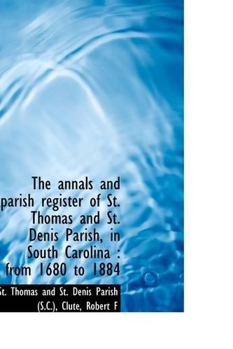 The Annals and Parish Register of St. Thomas and St. Denis Parish, in South Carolina