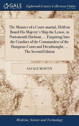 The Minutes of a Court-Martial, Held on Board His Majesty's Ship the Lenox, in Portsmouth Harbour, ... Enquiring Into the Conduct of the Commanders of the Hampton-Court and Dreadnought, ... the Second Edition