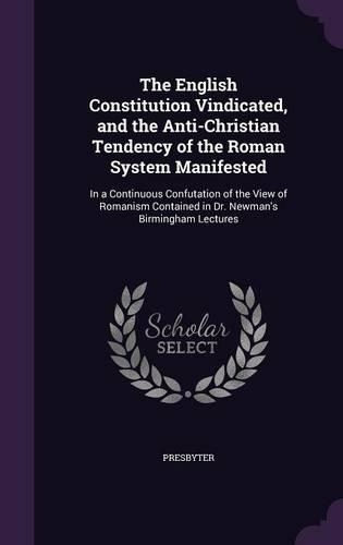 The English Constitution Vindicated, and the Anti-Christian Tendency of the Roman System Manifested