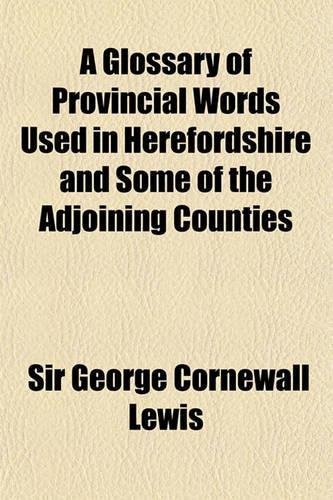A Glossary of Provincial Words Used in Herefordshire and Some of the Adjoining Counties