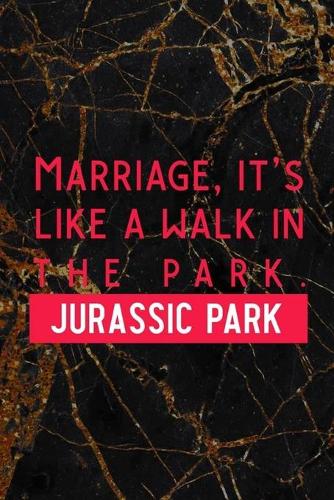 Marriage, It's Like A Walk In The Park. Jusassic Park