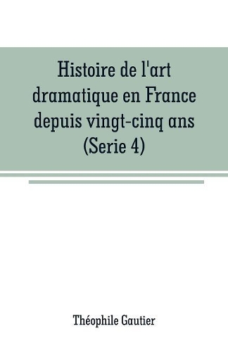 Histoire De L'art Dramatique En France Depuis Vingt-Cinq Ans(Serie 4)