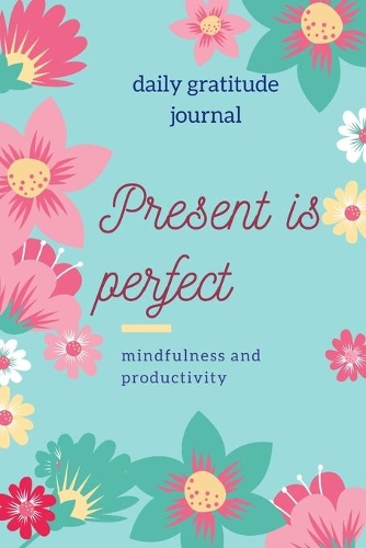 daily gratitude present is perfect, mindfulness &productivity.