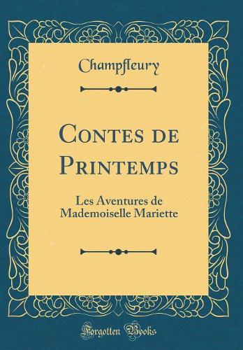 Contes de Printemps: Les Aventures de Mademoiselle Mariette (Classic Reprint)