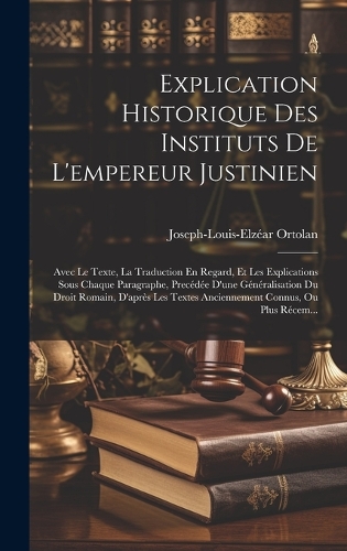 Explication Historique Des Instituts De L'empereur Justinien