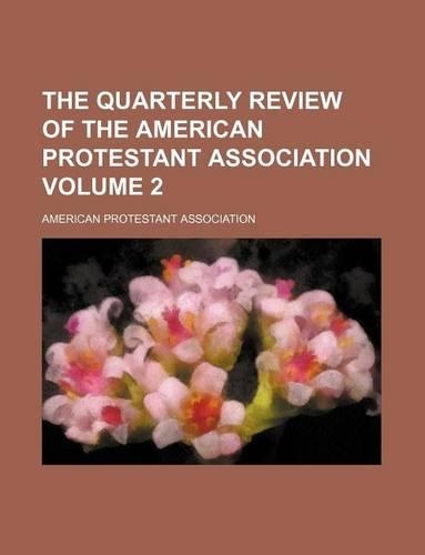 The Quarterly Review of the American Protestant Association Volume 2