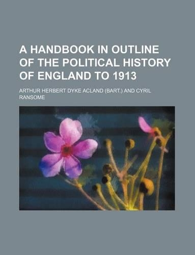A Handbook in Outline of the Political History of England to 1913