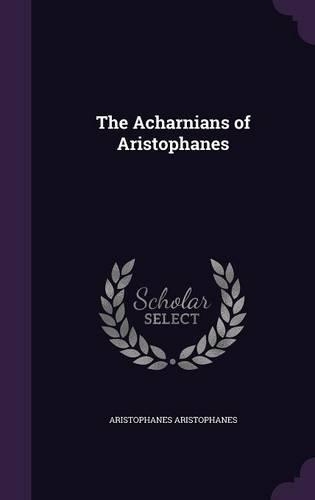 The Acharnians of Aristophanes